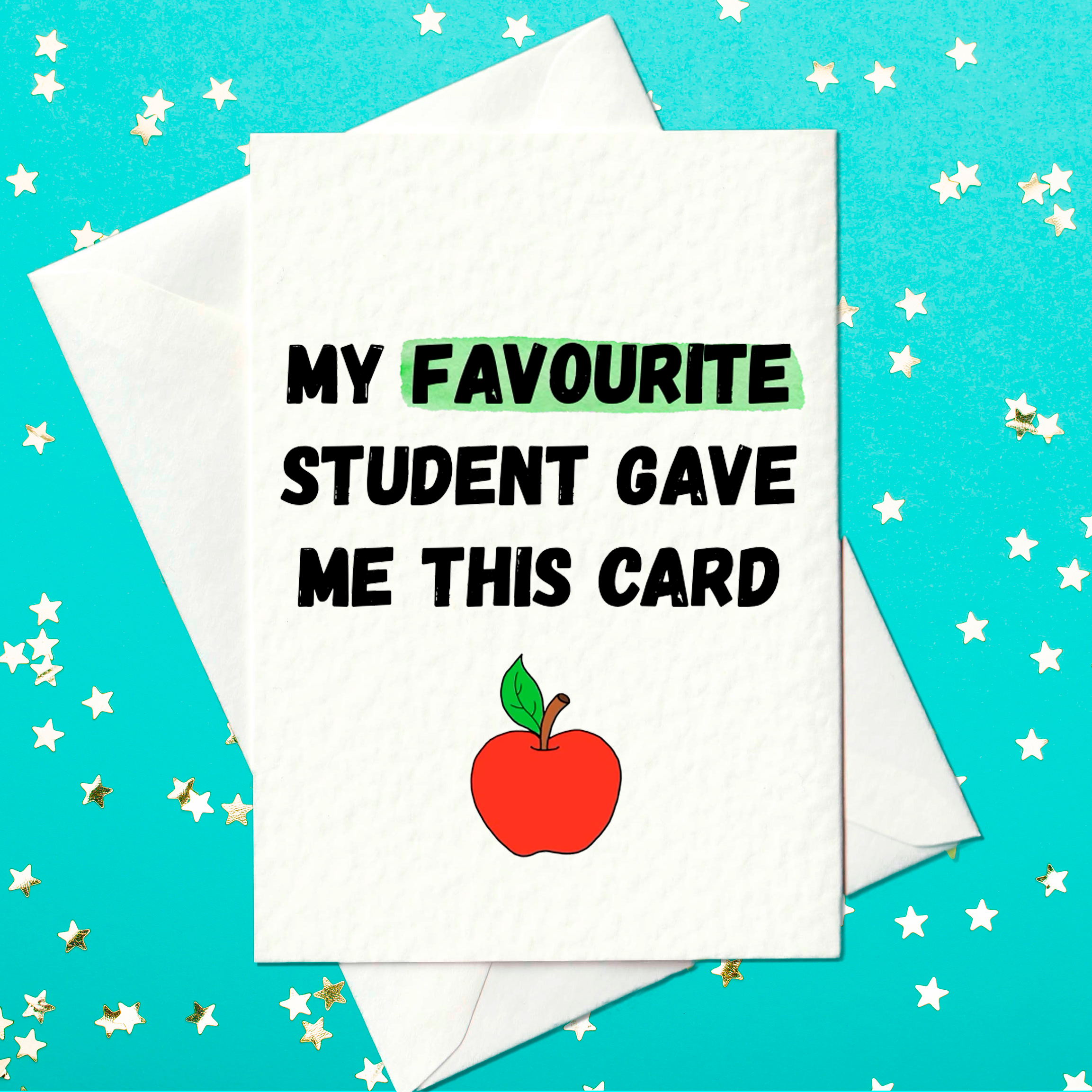 A funny teacher greeting card on a teal background with star confetti. The card reads "My Favourite Student Gave Me This Card" in bold black text, with the word "FAVOURITE" highlighted in green. Below the text is a red apple illustration. A white envelope is partially visible behind the card.